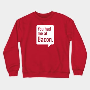 You had me at Bacon. Crewneck Sweatshirt